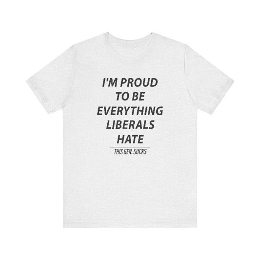 “I’m Proud to Be Everything Liberals Hate” Statement Tee