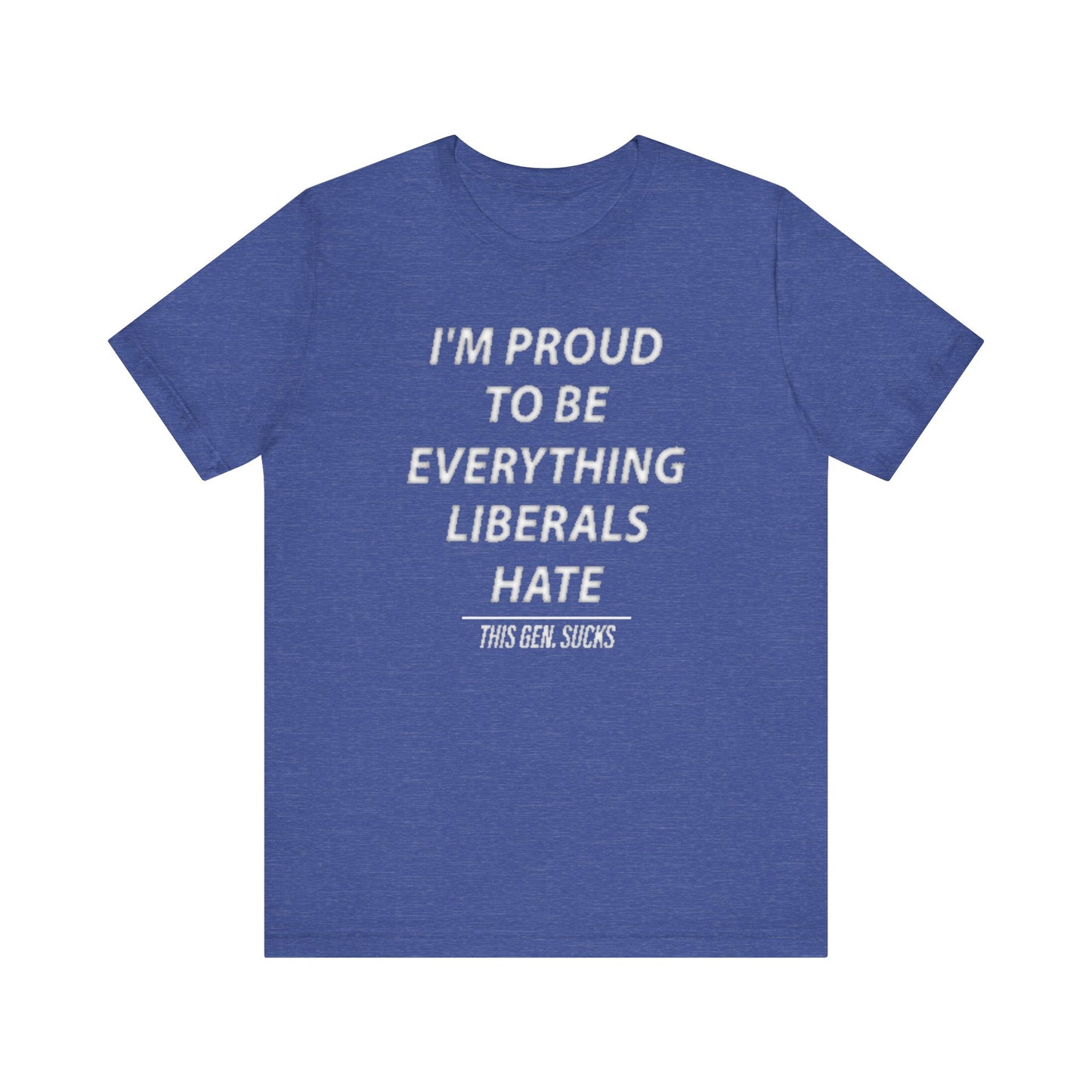 “I’m Proud to Be Everything Liberals Hate” Statement Tee