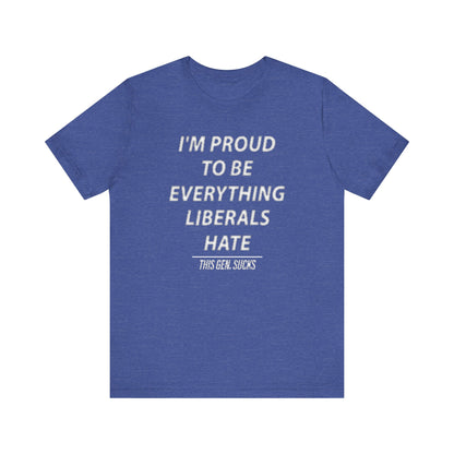 “I’m Proud to Be Everything Liberals Hate” Statement Tee