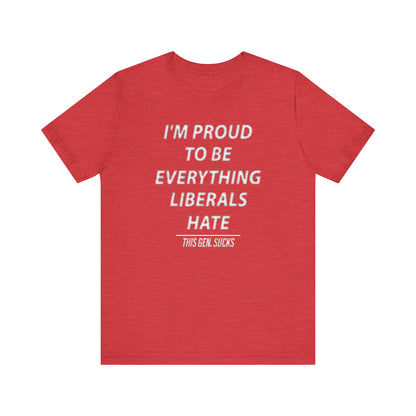 “I’m Proud to Be Everything Liberals Hate” Statement Tee
