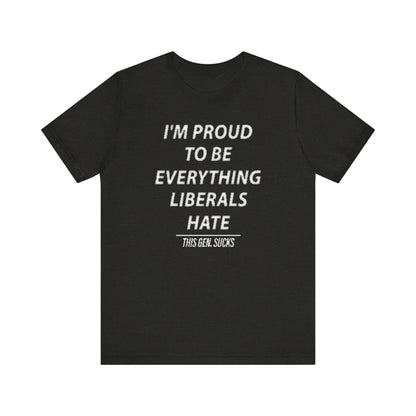 “I’m Proud to Be Everything Liberals Hate” Statement Tee