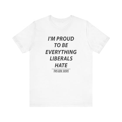 “I’m Proud to Be Everything Liberals Hate” Statement Tee