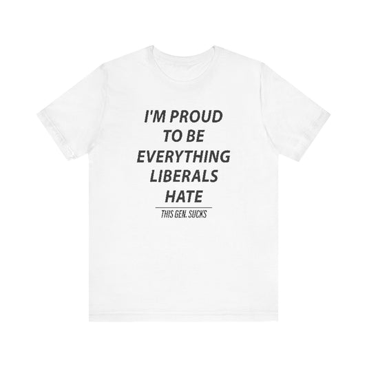 “I’m Proud to Be Everything Liberals Hate” Statement Tee