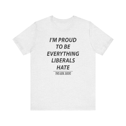 “I’m Proud to Be Everything Liberals Hate” Statement Tee